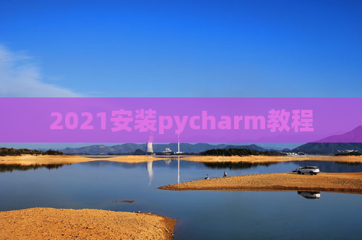2021安装pycharm教程